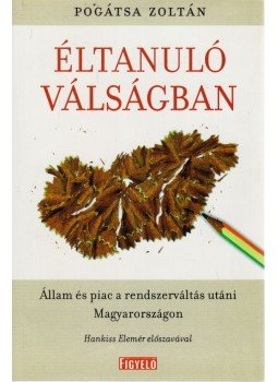 Pogátsa Zoltán - Éltanuló válságban Pogátsa Zoltán - Éltanuló válságban, Budapest 2007 antikvár könyv