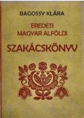 Özv. Szücs Antalné Bagossy Klára - Eredeti Magyar Alföldi Szakácskönyv