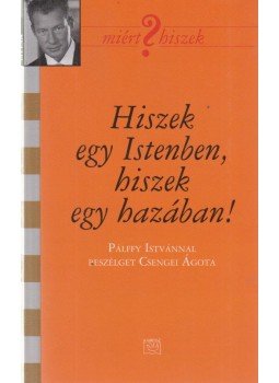 Pálffy István, Csengei Ágota - Hiszek egy Istenben, hiszek egy hazában! Pálffy István, Csengei Ágota - Hiszek egy Istenben, hiszek egy hazában!, Budapest 2009 antikvár könyv