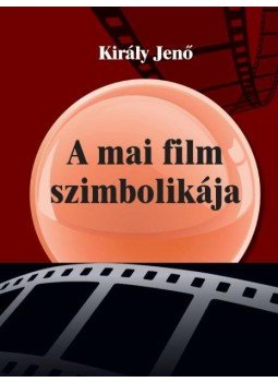 Király Jenő - A mai film szimbolikája Király Jenő - A mai film szimbolikája, Budapest 2017 antikvár könyv