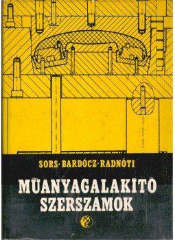 Sors László, Bardócz László, Radnóti István - Műanyagalakító szerszámok Sors László, Bardócz László, Radnóti István - Műanyagalakító szerszámok, Budapest 1971 antikvár könyv
