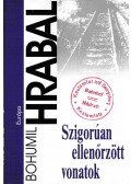 Bohumil Hrabal - Szigorúan ellenőrzött vonatok