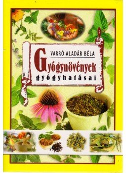 Varró Aladár Béla - Gyógynövények gyógyhatásai Varró Aladár Béla - Gyógynövények gyógyhatásai, 2012 antikvár könyv