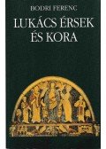 Bodri Ferenc - Lukács érsek és kora