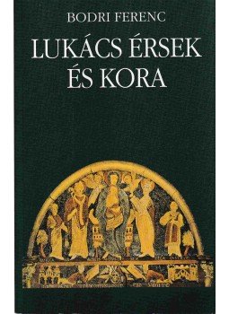 Bodri Ferenc - Lukács érsek és kora Bodri Ferenc - Lukács érsek és kora, Budapest 2003 antikvár könyv