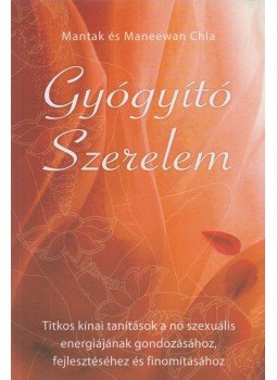 Maneewan Chia, Mantak Chia - Gyógyító szerelem Maneewan Chia, Mantak Chia - Gyógyító szerelem, Budapest 2007 antikvár könyv