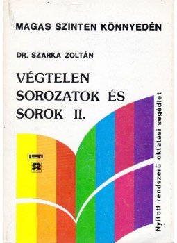 Dr. Szarka Zoltán - Végtelen sorozatok és sorok II. Dr. Szarka Zoltán - Végtelen sorozatok és sorok II., Budapest 0 antikvár könyv