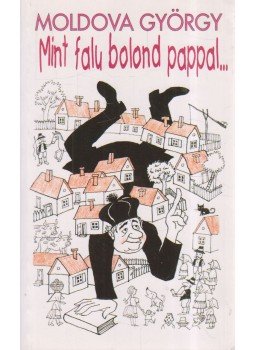 Moldova György - Mint falu bolond pappal... Moldova György - Mint falu bolond pappal..., Budapest 1997 antikvár könyv