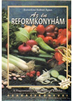 Borszékiné Rétháti Ágnes - Az én reformkonyhám Borszékiné Rétháti Ágnes - Az én reformkonyhám, 2001 antikvár könyv