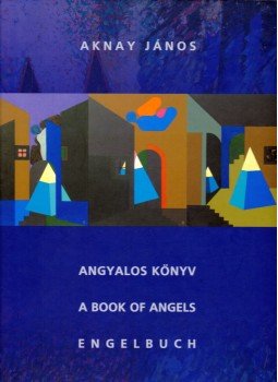 Aknay János - Angyalos könyv - A Book of Angels - Engelbuch (dedikált) Aknay János - Angyalos könyv - A Book of Angels - Engelbuch (dedikált), Szentendre 2004 antikvár könyv