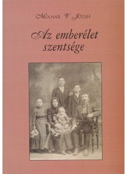Molnár V. József - Az emberélet szentsége Molnár V. József - Az emberélet szentsége, Debrecen 2001 antikvár könyv