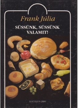 Frank Júlia - Süssünk, süssünk valamit! Frank Júlia - Süssünk, süssünk valamit!, 0 antikvár könyv