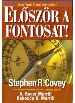 Covey, Stephen R. - Először a fontosat! Covey, Stephen R. - Először a fontosat!, Budapest 2007 antikvár könyv