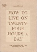 Arnold Bennett - How to Live on Twenty-four Hours a Day
