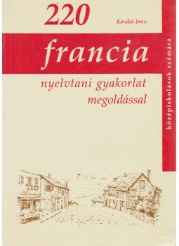 Karakai Imre - 220 Francia nyelvtani gyakorlat megoldással Karakai Imre - 220 Francia nyelvtani gyakorlat megoldással, Budapest 1993 antikvár könyv