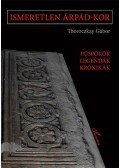 Thoroczkay Gábor - Ismeretlen Árpád-kor - Püspökök, legendák, krónikák