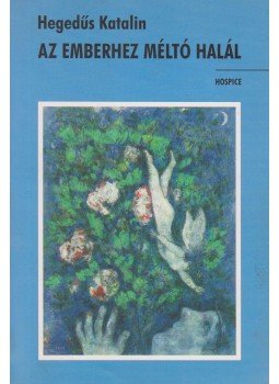 Hegedűs Katalin - Az emberhez méltó halál Hegedűs Katalin - Az emberhez méltó halál, Budapest 2000 antikvár könyv