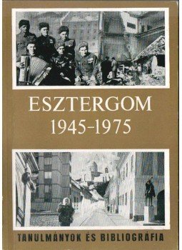 Gyarmati Lajos, Nagyfalusi Tibor - Esztergom 1945-1975 Gyarmati Lajos, Nagyfalusi Tibor - Esztergom 1945-1975, 1979 antikvár könyv