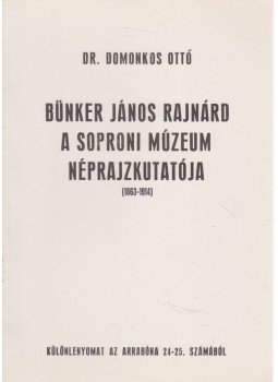 Domonkos Ottó Dr. - Bünker János Rajnárd a Soproni Múzeum néprajzkutatója Domonkos Ottó Dr. - Bünker János Rajnárd a Soproni Múzeum néprajzkutatója, Sopron 0 antikvár könyv
