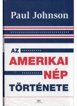 Paul Johnson - Az amerikai nép története Paul Johnson - Az amerikai nép története, Budapest 2016 antikvár könyv