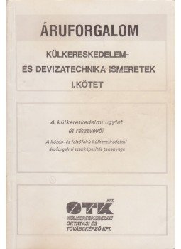 dr. Törzsök Éva, Somogyiné dr. Hegyi Anna, Sipos Zoltán dr. - Áruforgalom - Külkereskedelem- és devizatechnika ismeretek I. kötet,  1990 antikvár könyv