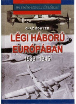 Chaz Bowyer - Légi háború Európában 1939-1945, Debrecen 2004 antikvár könyv
