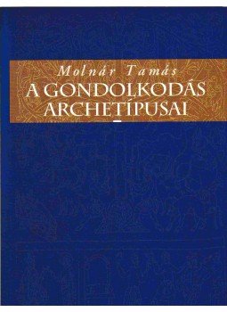 Molnár Tamás - A gondolkodás archetípusai Molnár Tamás - A gondolkodás archetípusai, Budapest 2001 antikvár könyv