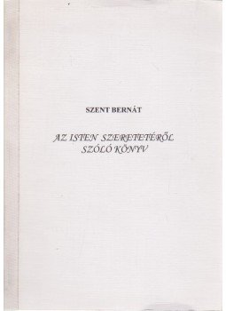 Szent Bernát - Az Isten szeretetéről szóló könyv Szent Bernát - Az Isten szeretetéről szóló könyv, 0 antikvár könyv