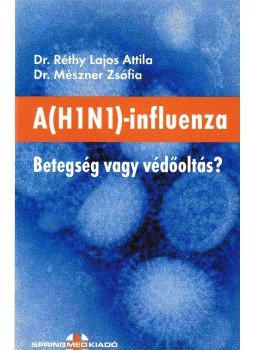 RÉTHY LAJOS ATTILA DR., Dr. Mészner Zsófia - A (HiNi)-influenza RÉTHY LAJOS ATTILA DR., Dr. Mészner Zsófia - A (HiNi)-influenza, Budapest 2009 antikvár könyv