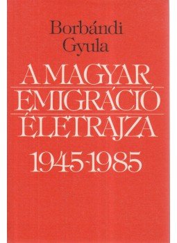 Borbándi Gyula - A magyar emigráció életrajza 1945-1985 Borbándi Gyula - A magyar emigráció életrajza 1945-1985, Bern 1985 antikvár könyv