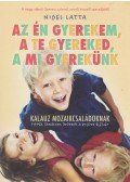Nigel Latta - Az én gyerekem, a te gyereked, a mi gyerekünk - Kalauz mozaikcsaládoknak
