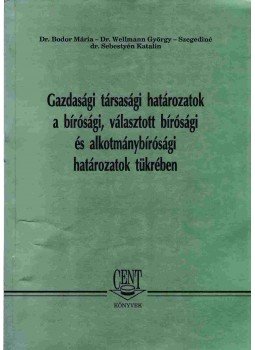 Bodor Mária Dr., Wellmann György, Szegediné dr. Sebestyén Katalin - Gazdasági társasági határozatok a bírósági, választott bírósági és alkotmánybírósági határozatok tükrében, Budapest 1997 antikvár könyv