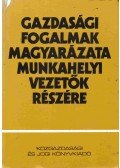 Fekete Sándor,Horváth Sándor,Botka Zoltán,Flór Ferenc,Rózsa József,Popper László - Gazdasági fogalmak magyarázata munkahelyi vezetők részére