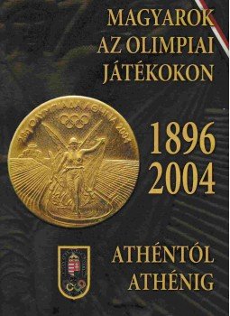 Hencsei Pál, Ivanics Tibor, Takács Ferenc, Vad Dezső - Magyarok az olimpiai játékokon 1896-2004, Budapest 2004 antikvár könyv