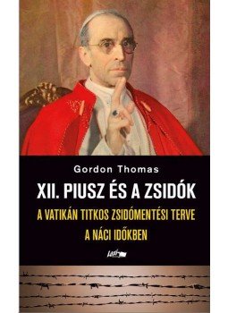 .Gordon Thomas - XII. Piusz és a zsidók .Gordon Thomas - XII. Piusz és a zsidók, Szeged 2017 antikvár könyv