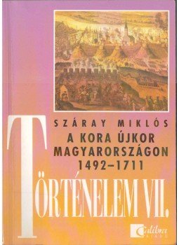 Száray Miklós - Történelem VII. - A kora újkor Magyarországon 1492-1711 Száray Miklós - Történelem VII. - A kora újkor Magyarországon 1492-1711, 0 antikvár könyv