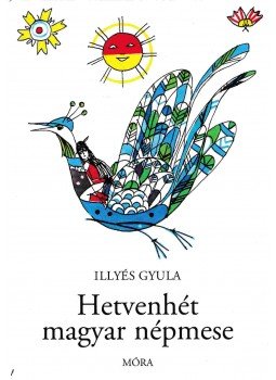 Illyés Gyula - Hetvenhét magyar népmese Illyés Gyula - Hetvenhét magyar népmese, Budapest 2015 antikvár könyv