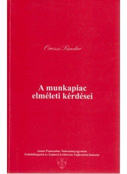 Oroszi Sándor - A munkapiac elméleti kérdései Oroszi Sándor - A munkapiac elméleti kérdései, Pécs 1996 antikvár könyv
