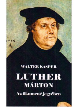Walter Kasper - Luthrer Márton - Az ökumené jegyében Walter Kasper - Luthrer Márton - Az ökumené jegyében, Budapest 2016 antikvár könyv
