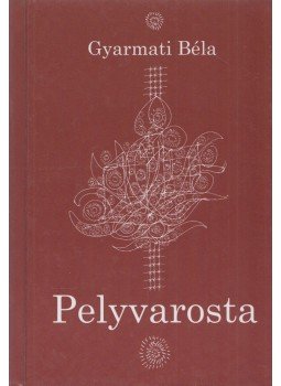 Gyarmati Béla - Pelyvarosta (dedikált, számozott) Gyarmati Béla - Pelyvarosta (dedikált, számozott), 2008 antikvár könyv