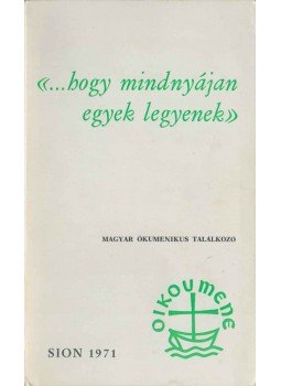 P. Békés Gellért - "...hogy mindnyájan egyek legyenek" P. Békés Gellért - "...hogy mindnyájan egyek legyenek", Róma 1971 antikvár könyv