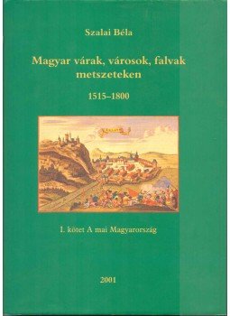 Szalai Béla - Magyar várak, városok, falvak metszeteken 1515-1800 I., Budapest 2001 antikvár könyv