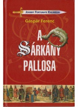 Gáspár Ferenc - A sárkány pallosa (Johnny Fortunate kalandjai 4.) Gáspár Ferenc - A sárkány pallosa (Johnny Fortunate kalandjai 4.), Budapest 2003 antikvár könyv