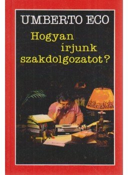 Umberto Eco - Hogyan írjunk szakdolgozatot? Umberto Eco - Hogyan írjunk szakdolgozatot?, Budapest 1996 antikvár könyv