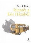 Bozsik Péter - Jelentés a Kór Házából
