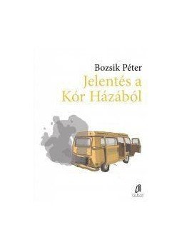 Bozsik Péter - Jelentés a Kór Házából Bozsik Péter - Jelentés a Kór Házából, null 2017 antikvár könyv