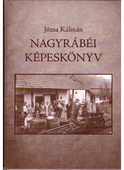 Józsa Kálmán - Nagyrábéi képeskönyv (dedikált) Józsa Kálmán - Nagyrábéi képeskönyv (dedikált), Nagyrábé 2009 antikvár könyv