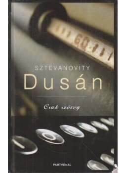 Sztevanovity Dusán - Csak szöveg Sztevanovity Dusán - Csak szöveg, Budapest 2007 antikvár könyv
