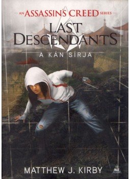 Matthew J. Kirby - Assassin's Creed - Last Descendants - A kán sírja Matthew J. Kirby - Assassin's Creed - Last Descendants - A kán sírja, Budapest 2017 antikvár könyv