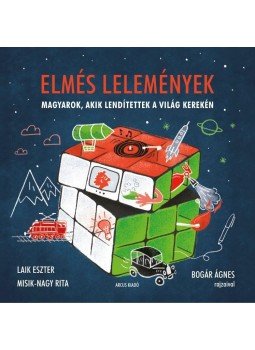 Laik Eszter , Misik, Nagy Rita - Elmés lelemények - Magyarok, akik lendítettek a világ kerekén Laik Eszter , Misik, Nagy Rita - Elmés lelemények - Magyarok, akik lendítettek a világ kerekén, null 2017 antikvár könyv